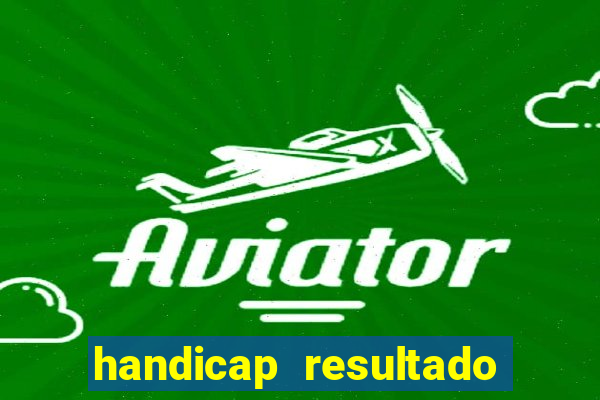 handicap resultado final - 1